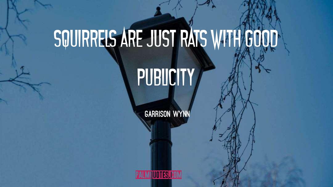 Garrison Wynn Quotes: Squirrels are just rats with