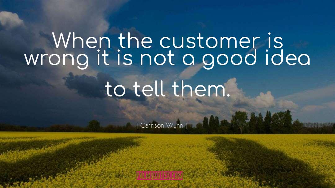 Garrison Wynn Quotes: When the customer is wrong
