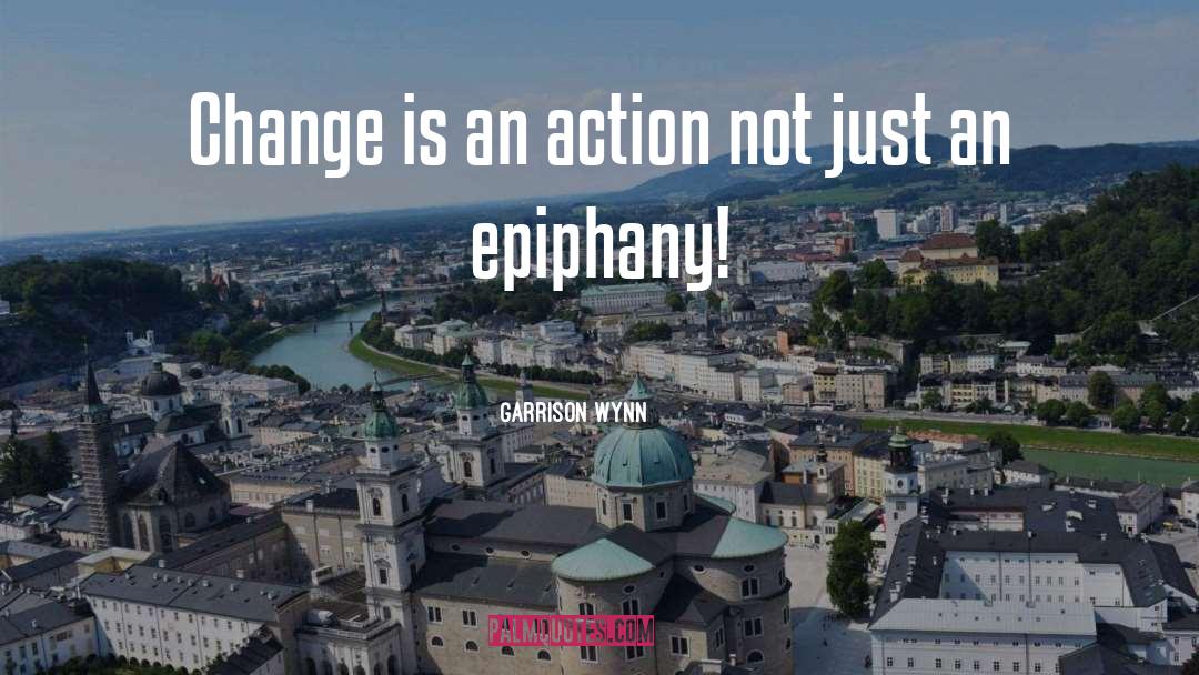 Garrison Wynn Quotes: Change is an action not