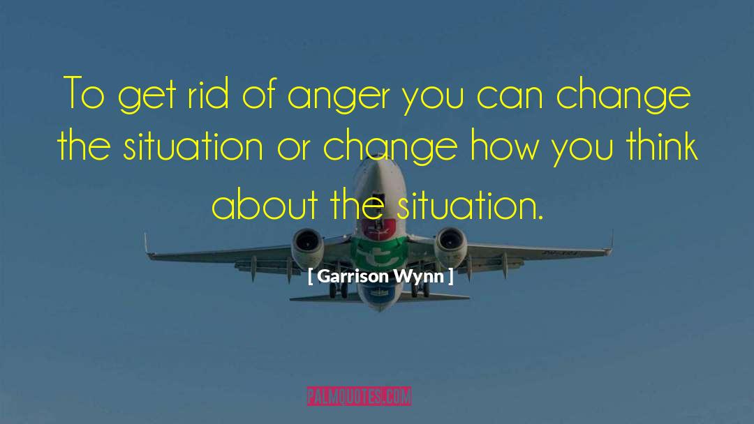 Garrison Wynn Quotes: To get rid of anger