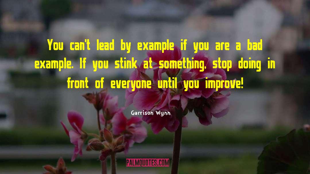 Garrison Wynn Quotes: You can't lead by example