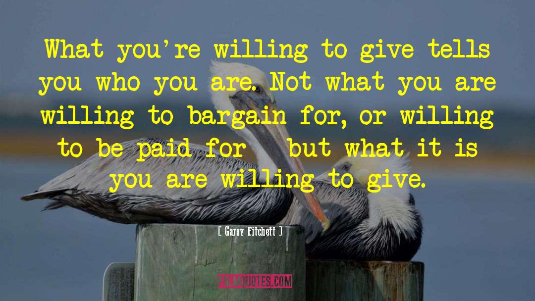 Garry Fitchett Quotes: What you're willing to give