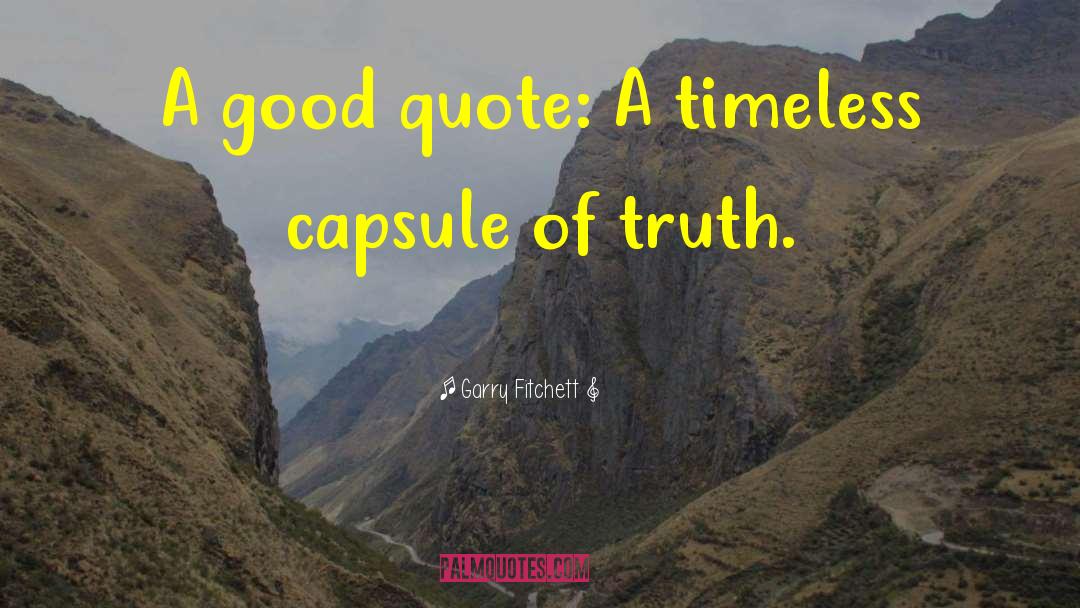 Garry Fitchett Quotes: A good quote: A timeless