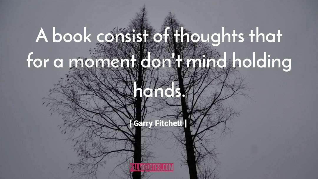 Garry Fitchett Quotes: A book consist of thoughts
