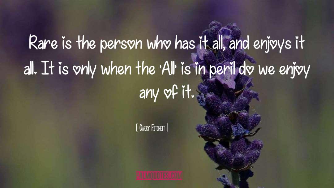 Garry Fitchett Quotes: Rare is the person who