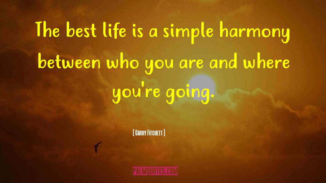 Garry Fitchett Quotes: The best life is a