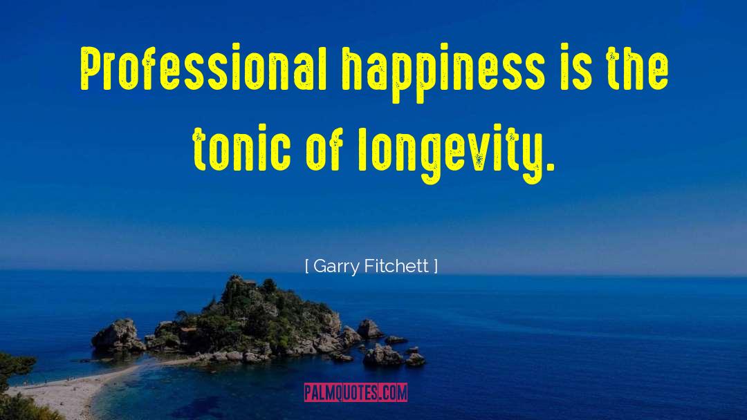 Garry Fitchett Quotes: Professional happiness is the tonic