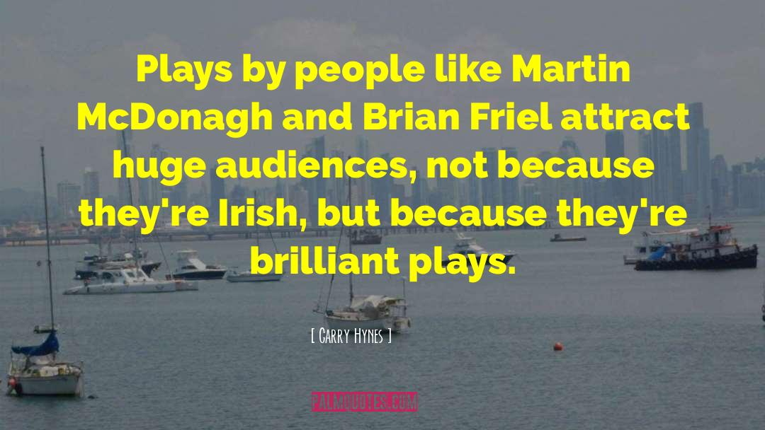 Garry Hynes Quotes: Plays by people like Martin