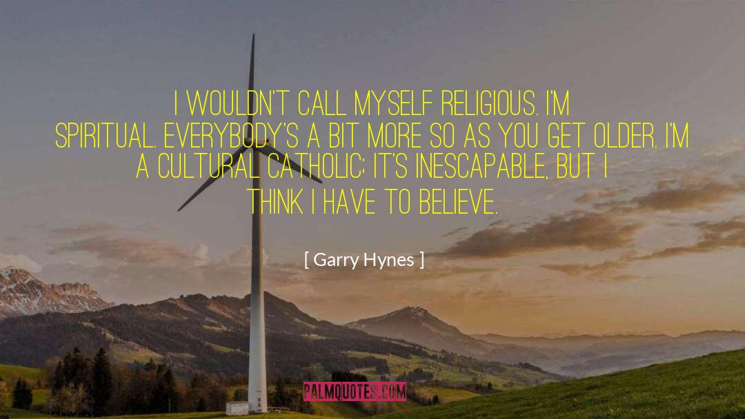 Garry Hynes Quotes: I wouldn't call myself religious.