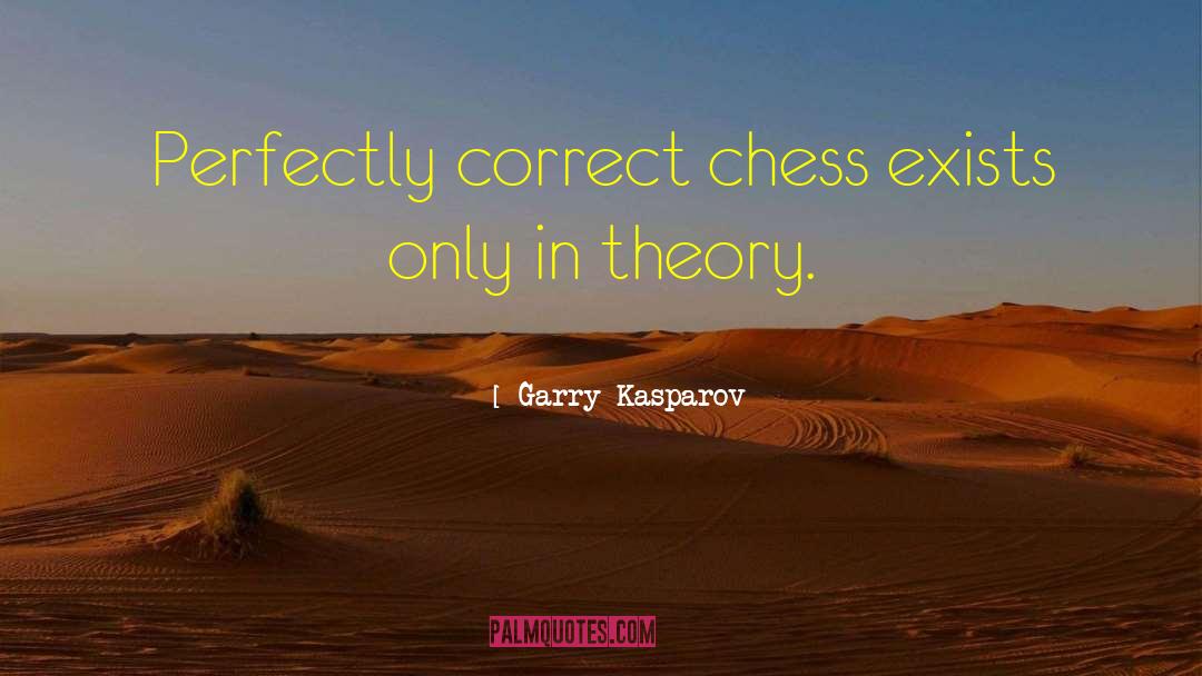 Garry Kasparov Quotes: Perfectly correct chess exists only