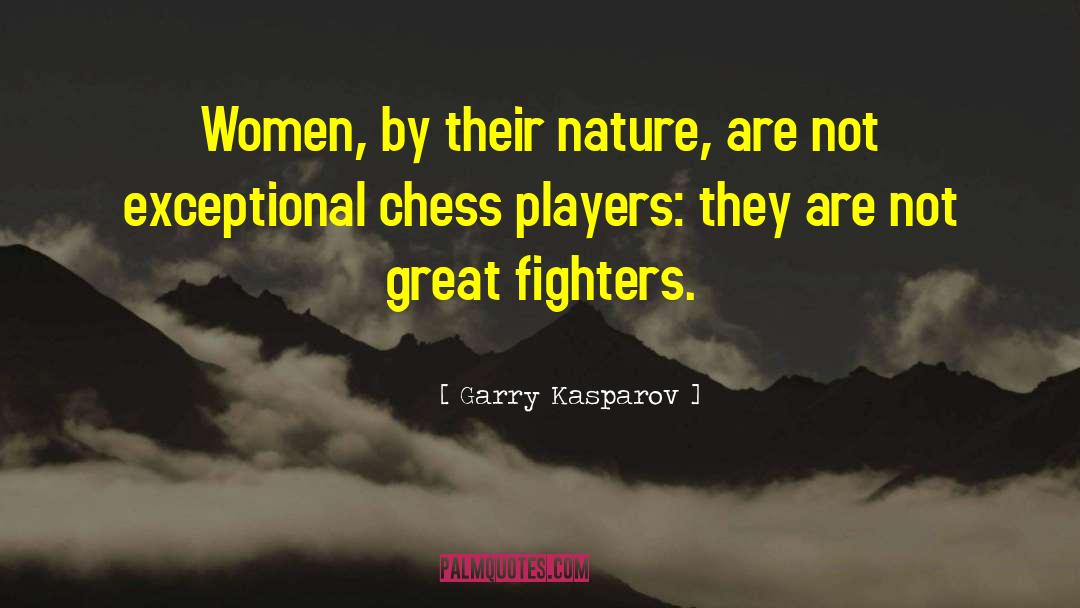 Garry Kasparov Quotes: Women, by their nature, are