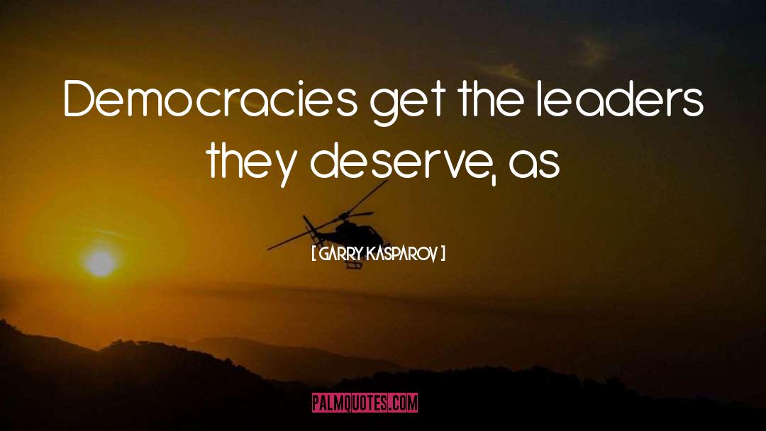 Garry Kasparov Quotes: Democracies get the leaders they