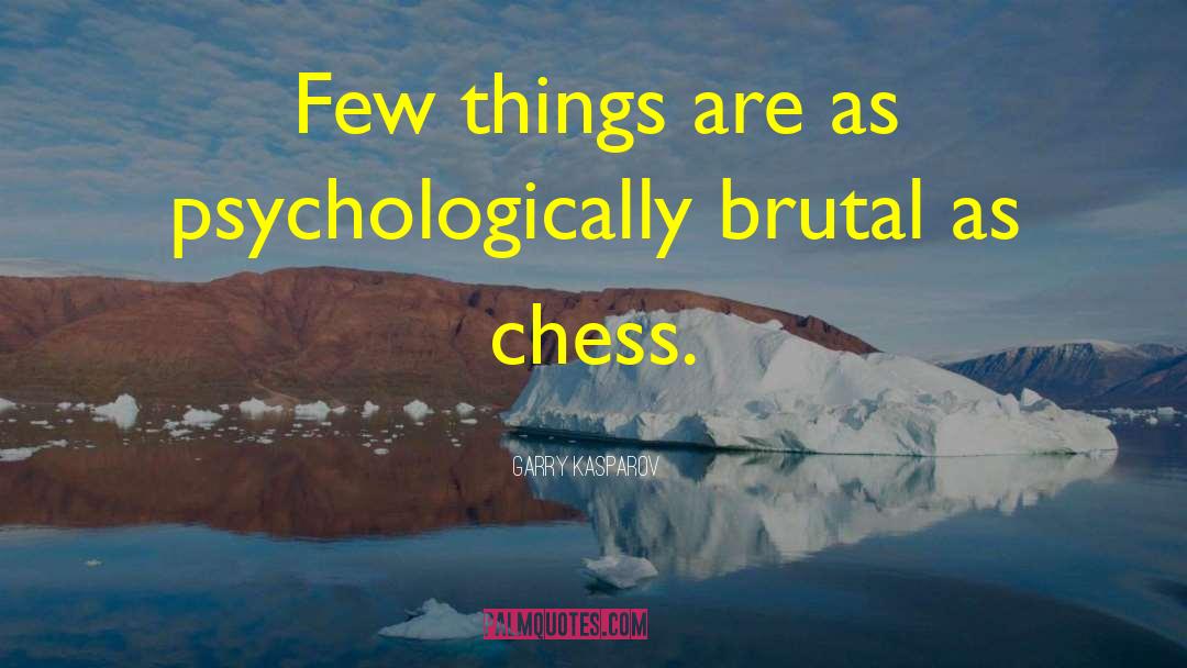 Garry Kasparov Quotes: Few things are as psychologically