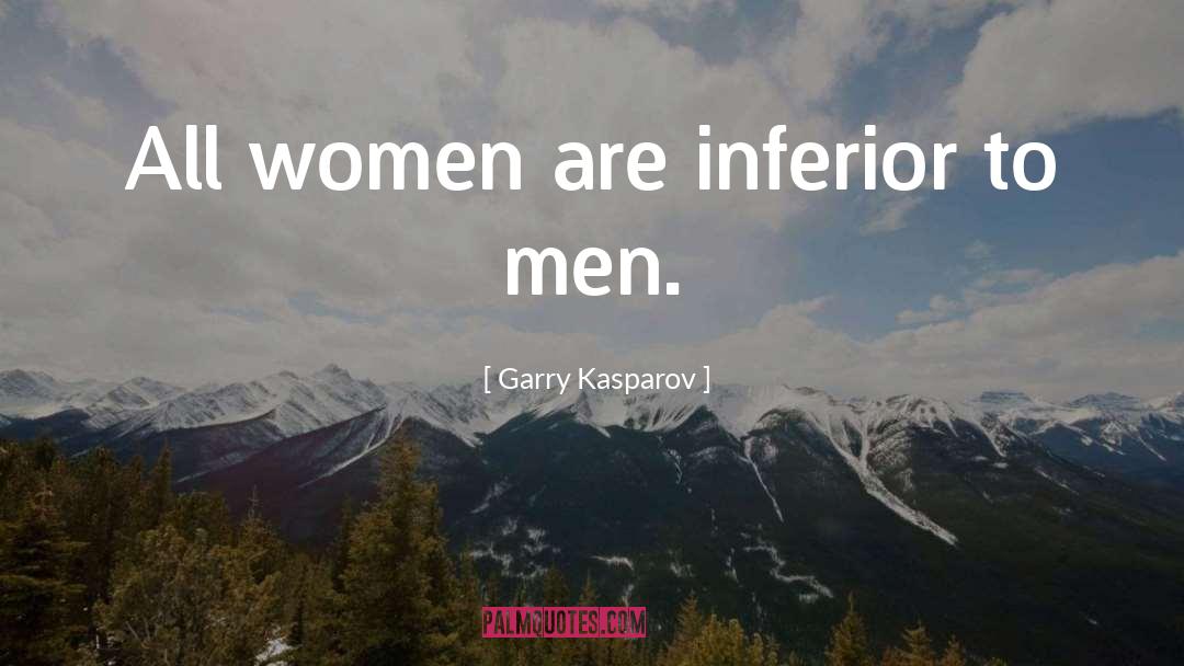 Garry Kasparov Quotes: All women are inferior to