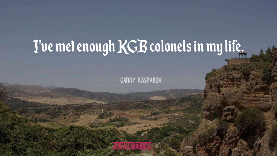 Garry Kasparov Quotes: I've met enough KGB colonels