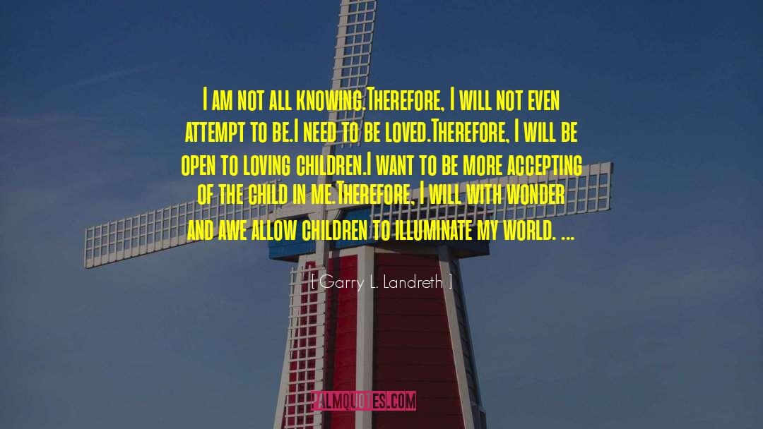 Garry L. Landreth Quotes: I am not all knowing.<br