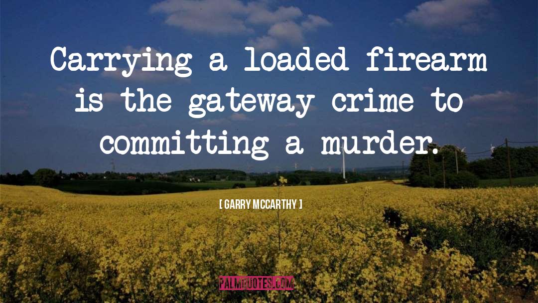 Garry McCarthy Quotes: Carrying a loaded firearm is
