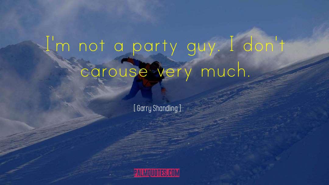 Garry Shandling Quotes: I'm not a party guy.