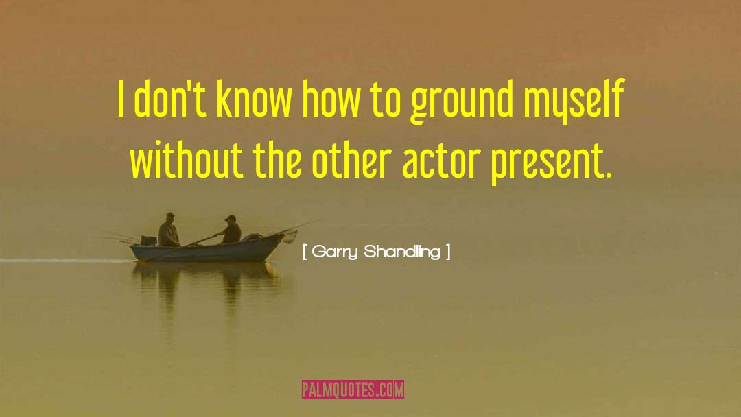 Garry Shandling Quotes: I don't know how to