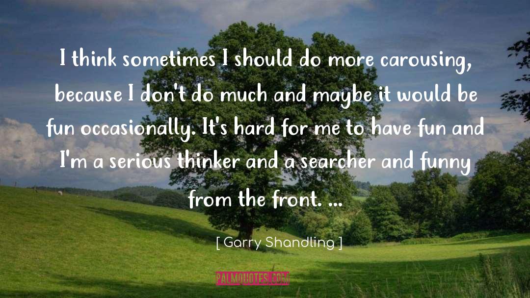 Garry Shandling Quotes: I think sometimes I should