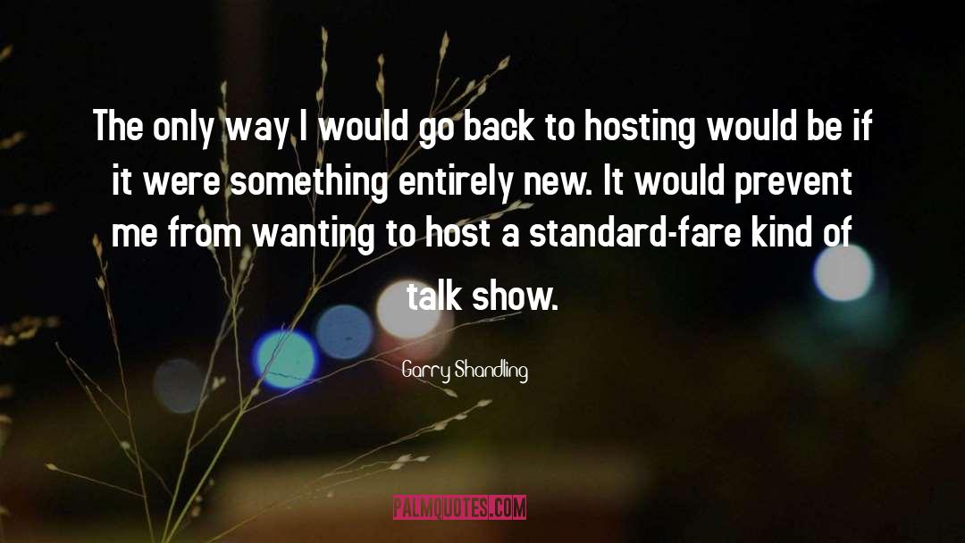 Garry Shandling Quotes: The only way I would