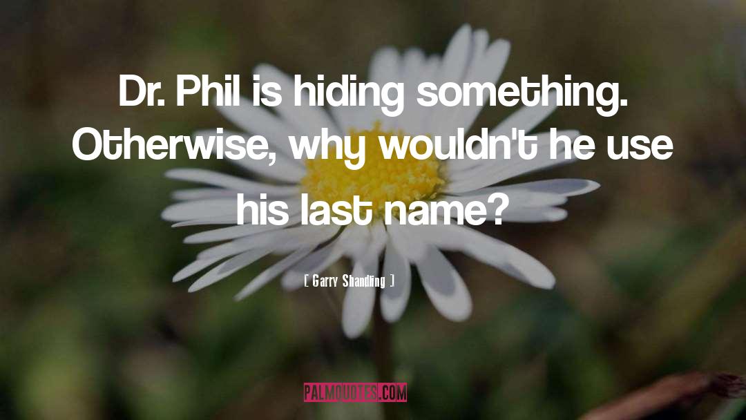Garry Shandling Quotes: Dr. Phil is hiding something.