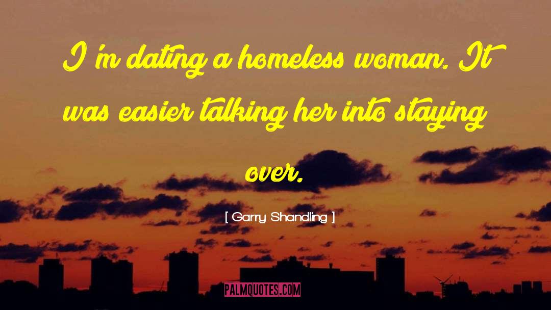 Garry Shandling Quotes: I'm dating a homeless woman.