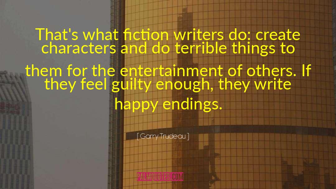 Garry Trudeau Quotes: That's what fiction writers do: