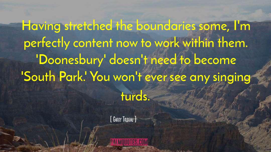 Garry Trudeau Quotes: Having stretched the boundaries some,