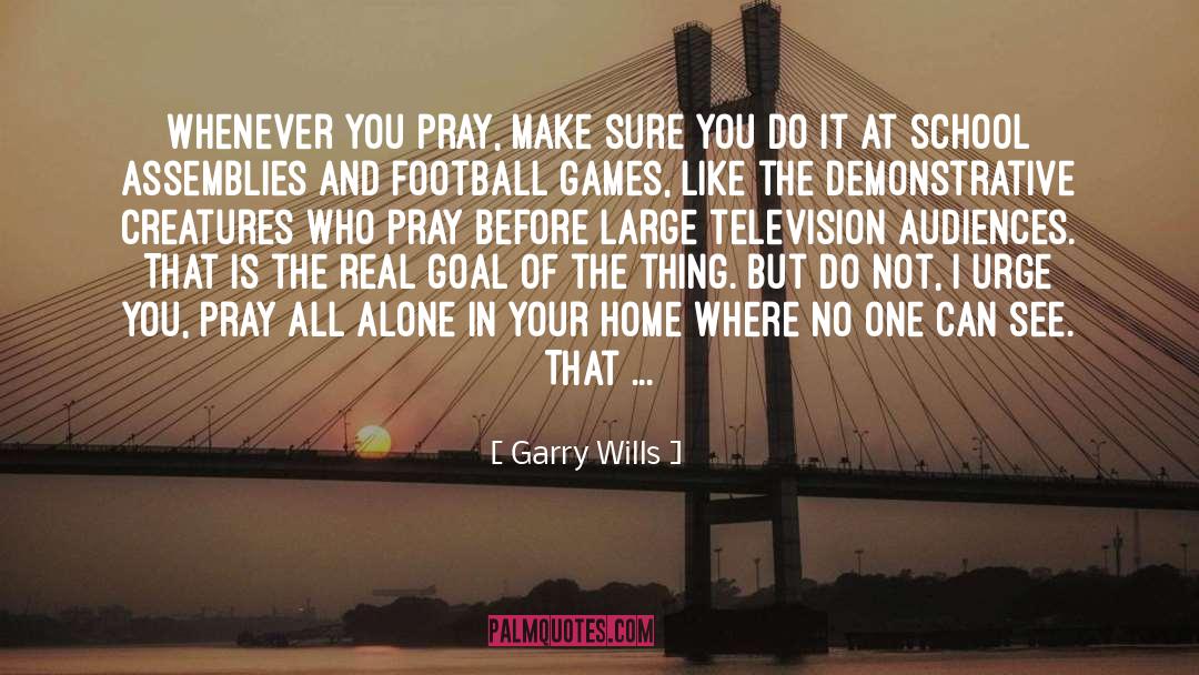 Garry Wills Quotes: Whenever you pray, make sure