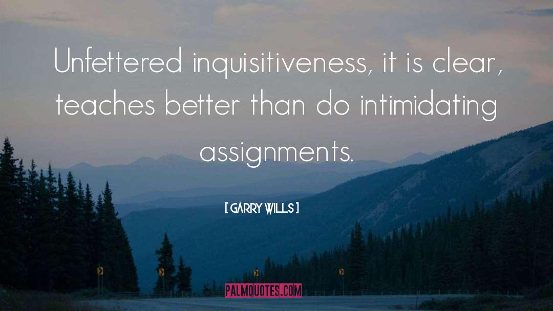 Garry Wills Quotes: Unfettered inquisitiveness, it is clear,