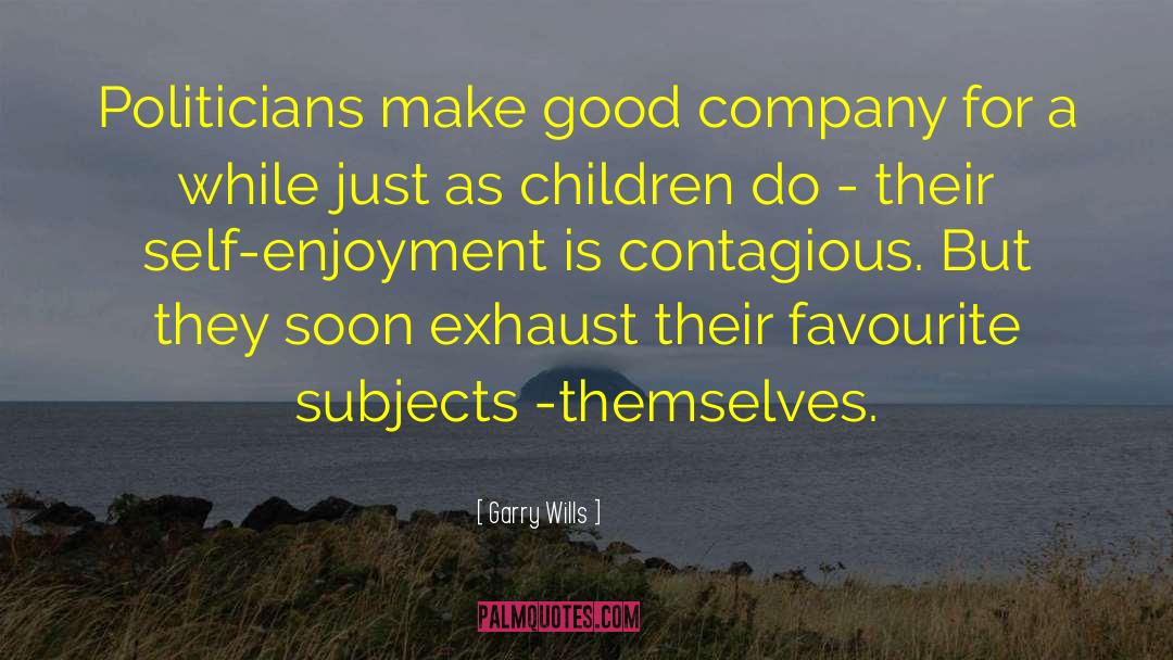 Garry Wills Quotes: Politicians make good company for
