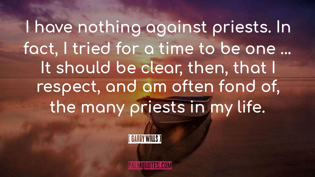 Garry Wills Quotes: I have nothing against priests.