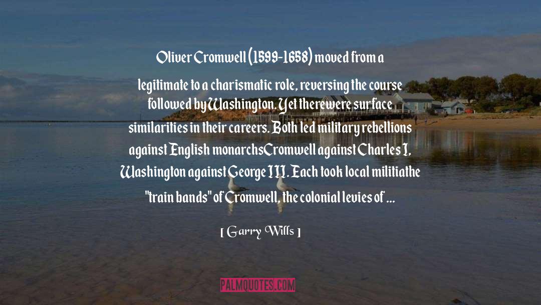 Garry Wills Quotes: Oliver Cromwell (1599-1658) moved from