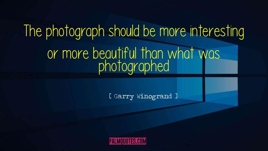 Garry Winogrand Quotes: The photograph should be more