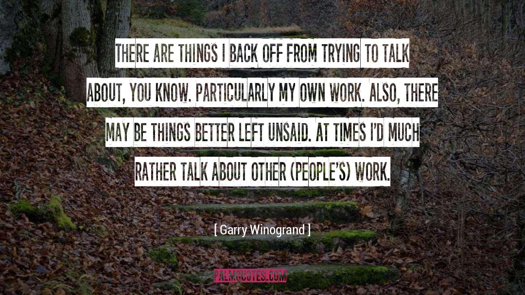 Garry Winogrand Quotes: There are things I back