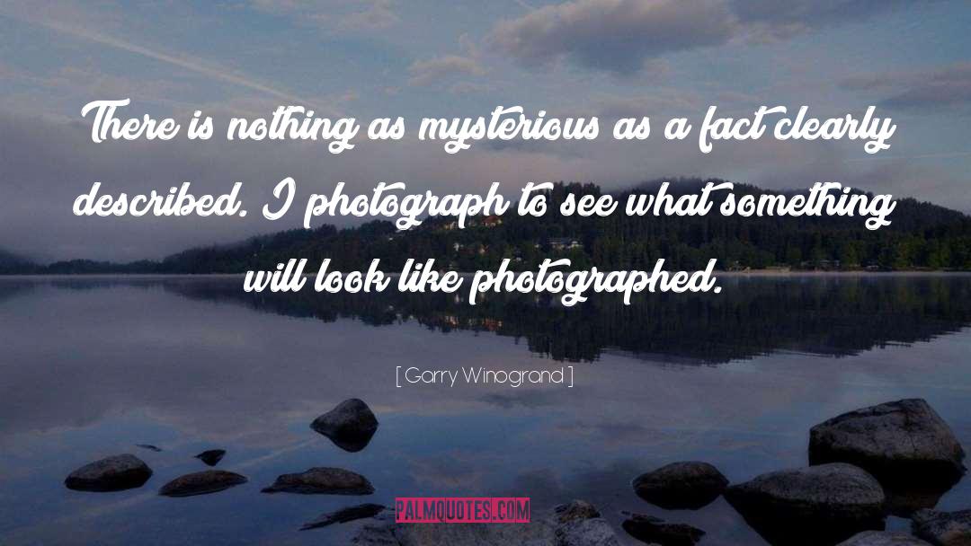 Garry Winogrand Quotes: There is nothing as mysterious