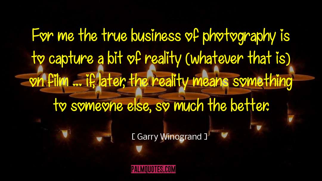 Garry Winogrand Quotes: For me the true business