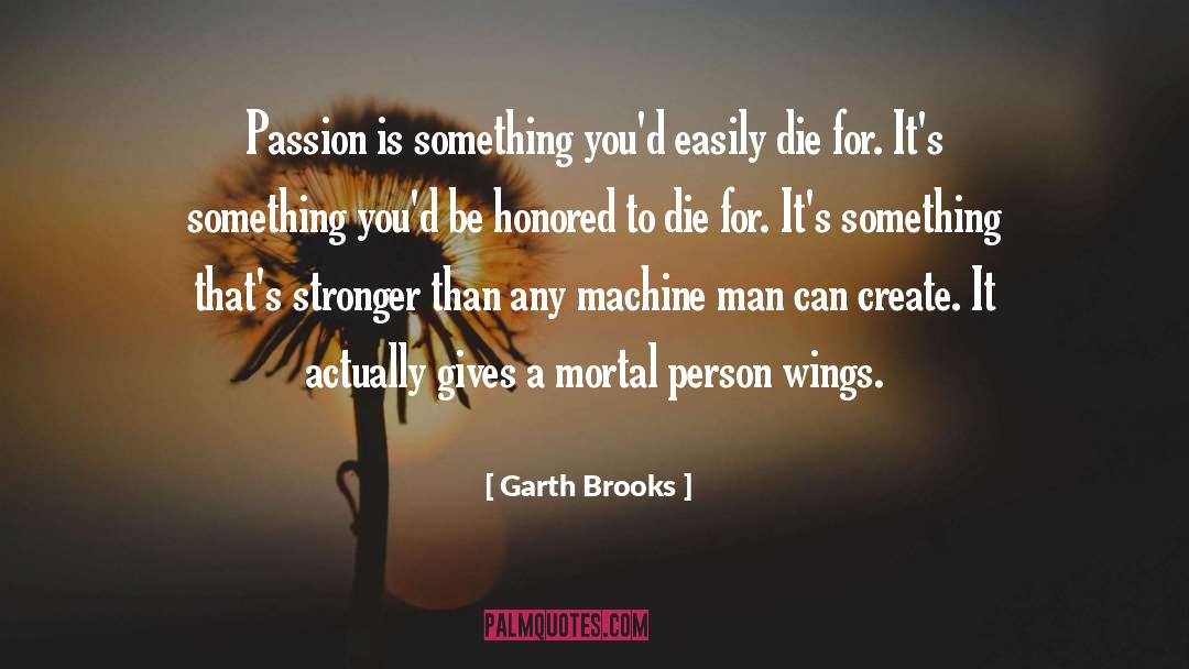Garth Brooks Quotes: Passion is something you'd easily