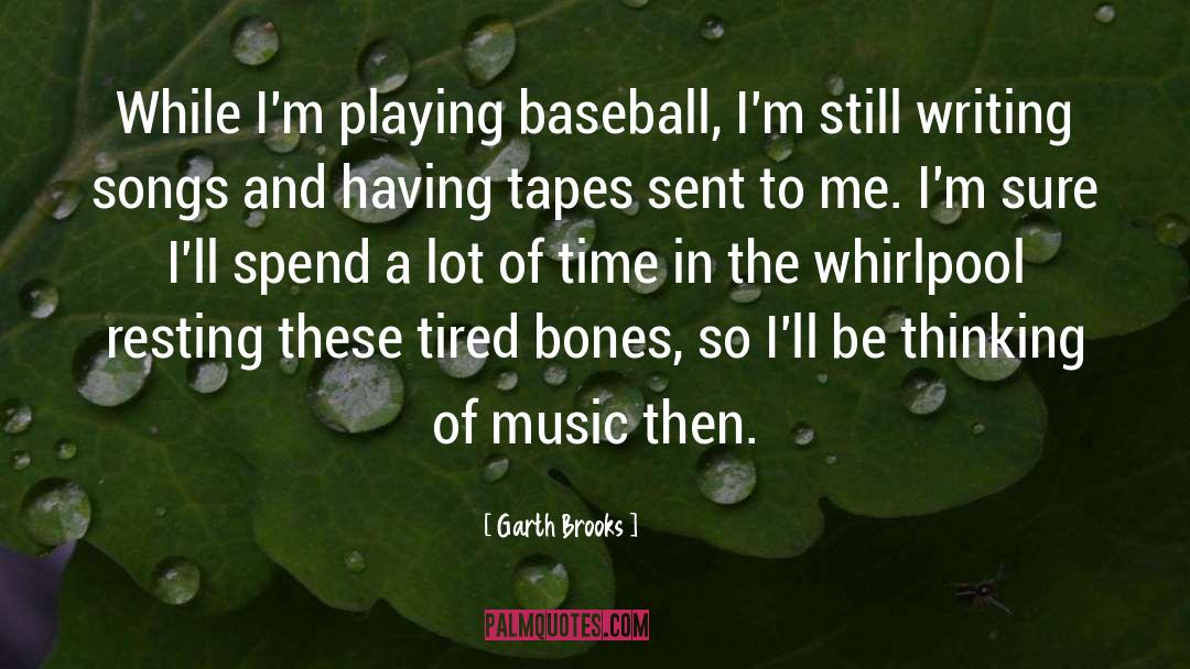 Garth Brooks Quotes: While I'm playing baseball, I'm