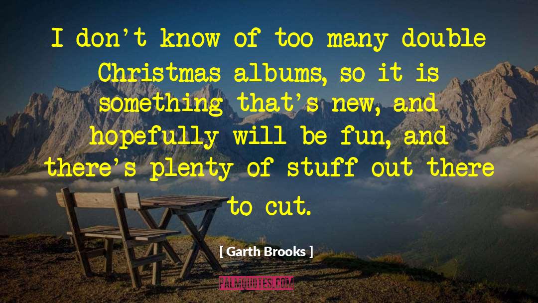 Garth Brooks Quotes: I don't know of too