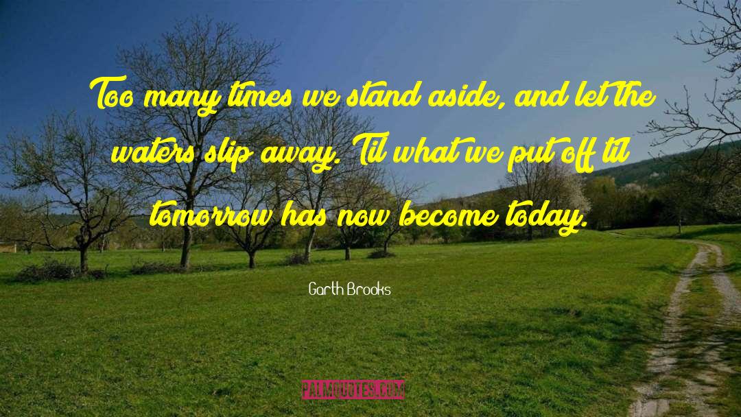 Garth Brooks Quotes: Too many times we stand