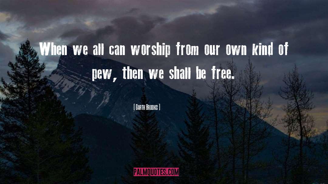 Garth Brooks Quotes: When we all can worship