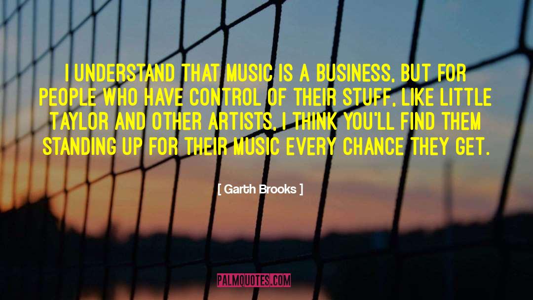 Garth Brooks Quotes: I understand that music is
