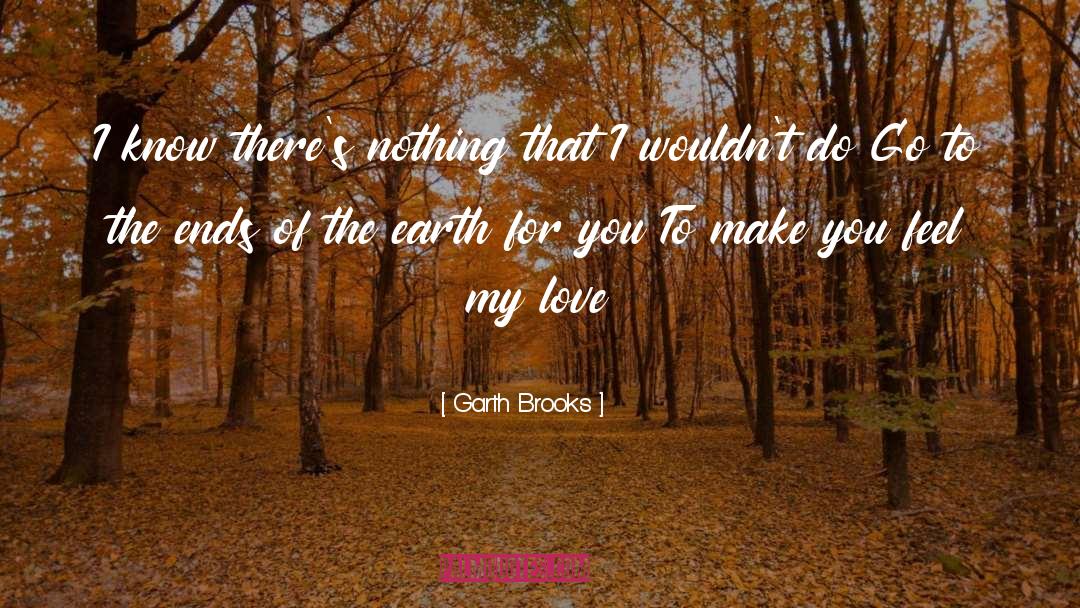 Garth Brooks Quotes: I know there's nothing that