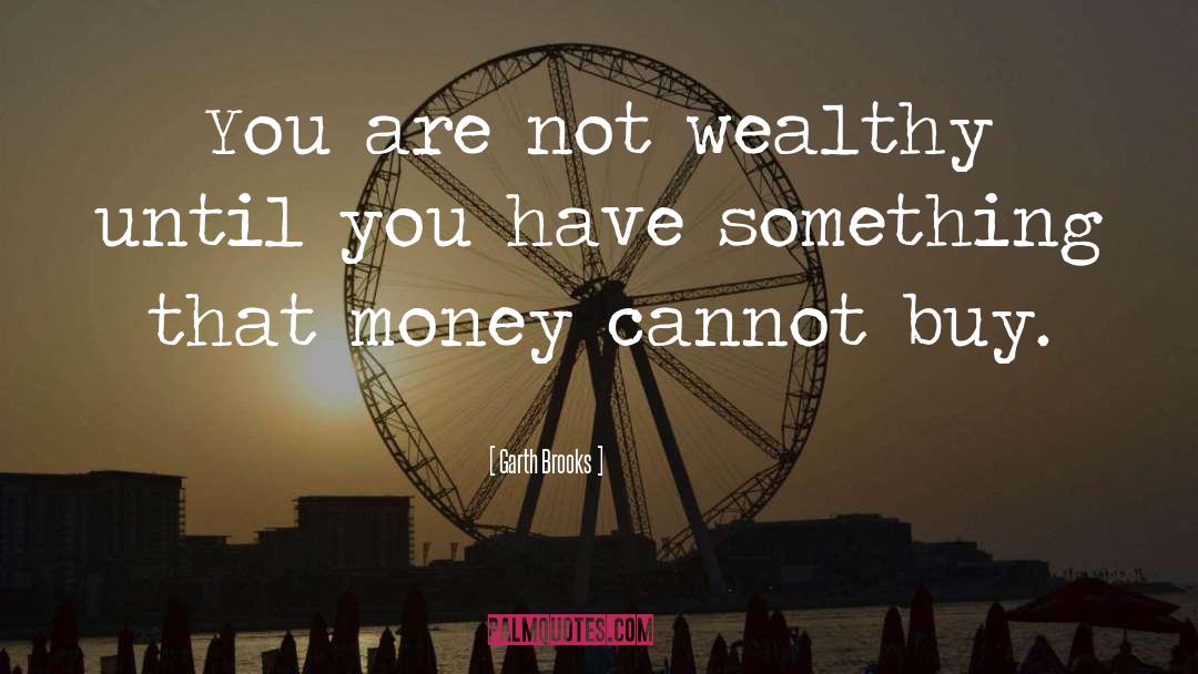 Garth Brooks Quotes: You are not wealthy until