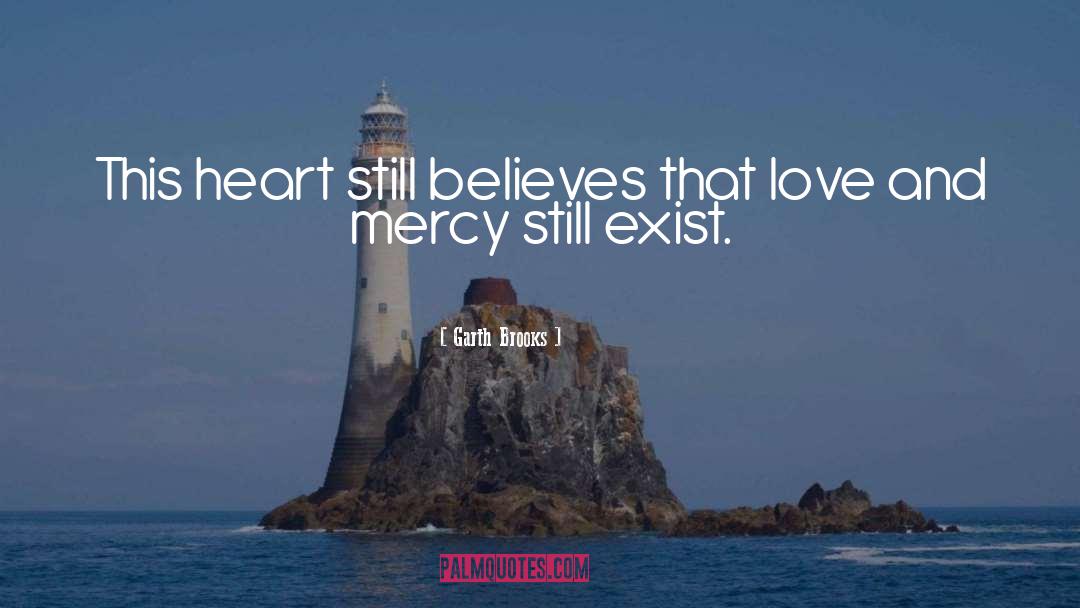 Garth Brooks Quotes: This heart still believes that