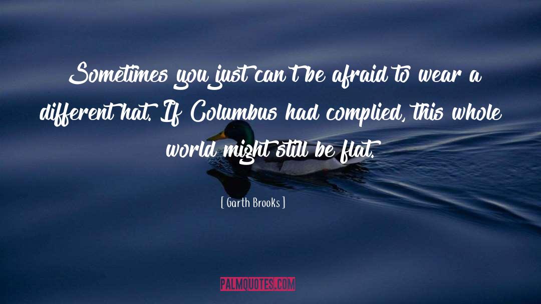 Garth Brooks Quotes: Sometimes you just can't be