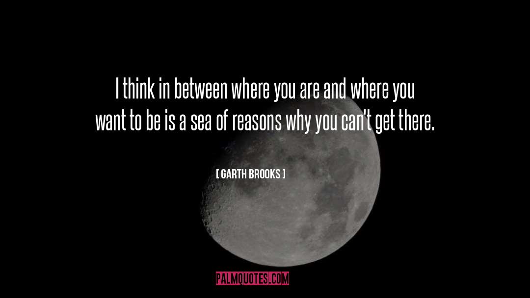 Garth Brooks Quotes: I think in between where