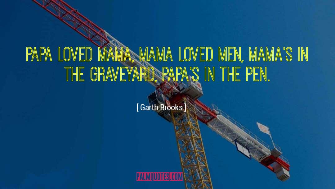 Garth Brooks Quotes: Papa loved Mama, Mama loved